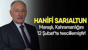 Sarıaltun: Maraşlı, Kahramanlığını 12 Şubat’ta tescillemiştir!