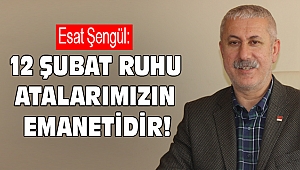 Şengül: 12 Şubat Ruhu Atalarımızın Emanetidir