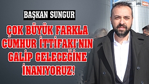 Sungur: Çok büyük farkla Cumhur İttifakı’nın galip geleceğine inanıyoruz