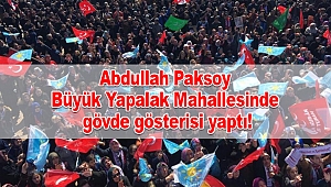 Abdullah Paksoy Büyük Yapalak Mahallesinde gövde gösterisi yaptı