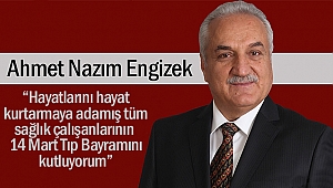 Ahmet Nazım Engizek, “Hayatlarını hayat kurtarmaya adamış tüm sağlık çalışanlarının 14 Mart Tıp Bayramını kutluyorum”
