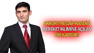 Akkurt: Regaip kandili bereket iklimine açılan bir kapıdır!