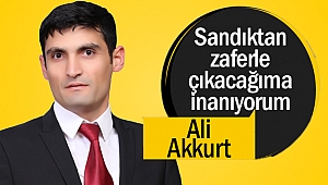 Ali Akkurt; “Sandıktan zaferle çıkacağıma inanıyorum”