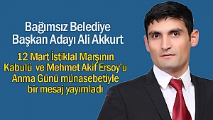 Ali Akkurt’tan 12 Mart İstiklal Marşının Kabulü ve Mehmet Akif Ersoy’u Anma Günü mesajı