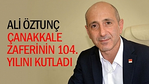 Ali Öztunç, Çanakkale Zaferinin 104. Yılını kutladı