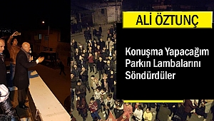Ali Öztunç: Konuşma Yapacağım Parkın Lambalarını Söndürdüler