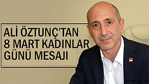 Ali Öztunç’tan 8 Mart Dünya Kadınlar Günü Mesajı