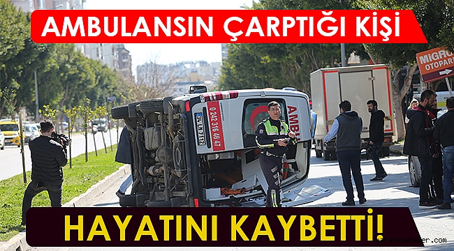 Ambulansın çarptığı kişi yaşamını yitirdi