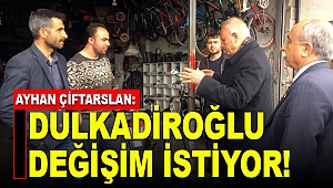 Ayhan Çiftarslan: Dulkadiroğlu Değişim İstiyor