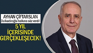 Ayhan Çiftarslan, Dulkadiroğlu halkına söz verdi!