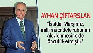 Ayhan Çiftarslan, “İstiklal Marşımız, milli mücadele ruhunun alevlenmesine de öncülük etmiştir”
