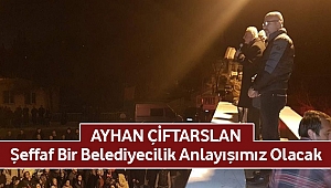 Ayhan Çiftarslan: Şeffaf Bir Belediyecilik Anlayışımız Olacak