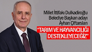 Ayhan Çiftarslan; “Tarım ve Hayvancılığı Destekleyeceğiz”
