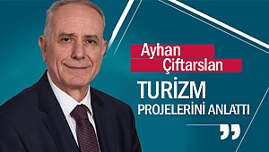 Ayhan Çiftarslan turizm projelerini anlattı