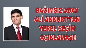 Bağımsız Aday Ali Akkurt’tan yerel seçim açıklaması