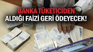 Banka tüketiciden aldığı faizi geri ödeyecek!