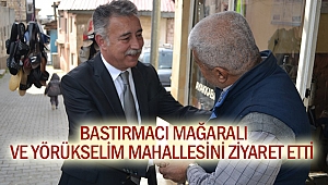 Bastırmacı Mağaralı ve Yörükselim Mahallesini ziyaret etti