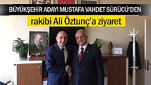 Büyükşehir Adayı Mustafa Vahdet Sürücü’den rakibi Ali Öztunç’a ziyaret 