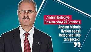 Çatalbaş: Andırın bizimle liyakat esaslı belediyecilikle tanışacak!