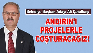 Çatalbaş: Andırın’ı projelerle coşturacağız!