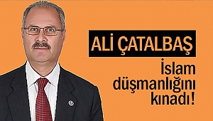 Çatalbaş, İslam düşmanlığını kınadı
