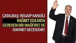 Çatalbaş: Regaip kandili rağbet edilmesi gereken bir mağfiret ve rahmet gecesidir!