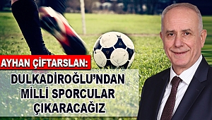 Çiftarslan: Dulkadiroğlu’ndan Milli Sporcular Çıkaracağız