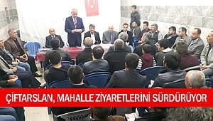 Çiftarslan, mahalle ziyaretlerini sürdürüyor!
