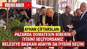 Çiftarslan: pazarda domatesin biberin iyisini seçiyorsanız adayın da iyisini seçin!