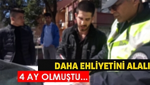 Daha ehliyetini alalı 4 ay olmuştu...