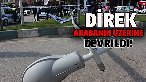 Direk arabanın üzerine devrildi!