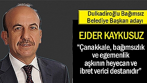 Ejder Kaykusuz; “Çanakkale, bağımsızlık ve egemenlik aşkının heyecan ve ibret verici destanıdır”