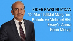 Ejder Kaykusuz’dan 12 Mart İstiklal Marşı'nın Kabulü ve Mehmet Akif Ersoy'u Anma Günü Mesajı