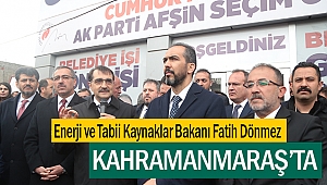 Enerji ve Tabii Kaynaklar Bakanı Fatih Dönmez Kahramanmaraş’ta