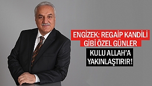 Engizek: Regaip kandili gibi özel günler kulu Allah’a yakınlaştırır!