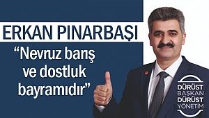Erkan Pınarbaşı; “Nevruz barış ve dostluk bayramıdır”