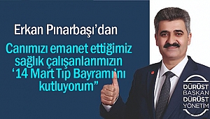 Erkan Pınarbaşı, “Sağlık çalışanlarımızın ‘14 Mart Tıp Bayramı’nı kutluyorum”