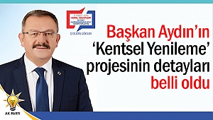 Hüseyin Coşkun Aydın’ın ‘Kentsel Yenileme’ projesinin detayları belli oldu