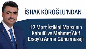 İshak Köroğlu’ndan 12 Mart İstiklal Marşı’nın Kabulü ve Mehmet Akif Ersoy’u Anma Günü mesajı