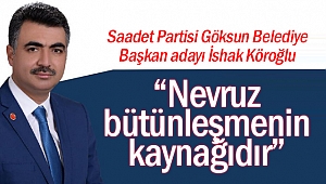 İshak Köroğlu; “Nevruz, bütünleşmenin kaynağıdır”