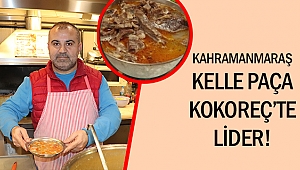 Kahramanmaraş kelle paça kokoreç’te lider!