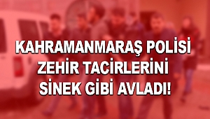 Kahramanmaraş polisi zehir tacirlerini sinek gibi avladı