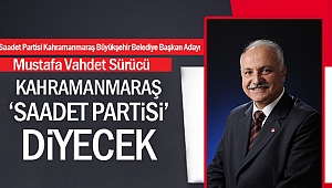 Kahramanmaraş 'Saadet Partisi' Diyecek
