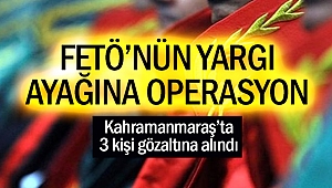 Kahramanmaraş’ta FETÖ’nün yargı ayağına operasyon!