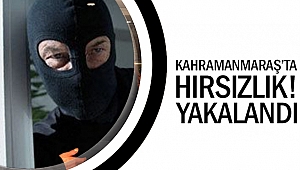 Kahramanmaraş’ta hırsızlık!