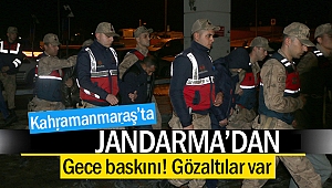 Kahramanmaraş’ta jandarmadan gece baskını! Çok sayıda gözaltı var
