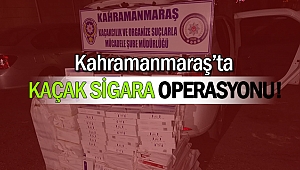 Kahramanmaraş’ta kaçak sigara operasyonu!