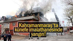 Kahramanmaraş'ta künefe imalathanesinde yangın