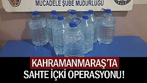 Kahramanmaraş’ta sahte içki operasyonu!