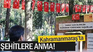 Kahramanmaraş’ta Şehitlere anma!